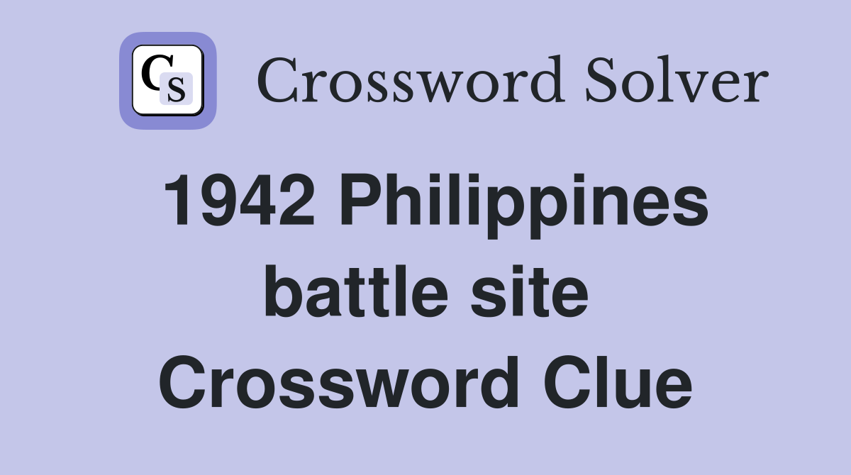 1942 Philippines battle site Crossword Clue Answers Crossword Solver